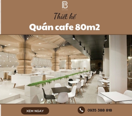 Thiết Kế Quán Cafe 80m2 Theo Xu Hướng