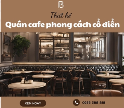 Thiết Kế Quán Cafe Phong Cách Cổ Điển Tinh Tế