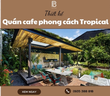 Thiết Kế Quán Cafe Phong Cách Tropical Nhiệt Đới